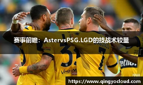 赛事前瞻：AstervsPSG.LGD的技战术较量