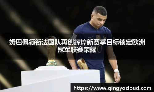 姆巴佩领衔法国队再创辉煌新赛季目标锁定欧洲冠军联赛荣耀