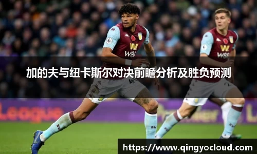 加的夫与纽卡斯尔对决前瞻分析及胜负预测